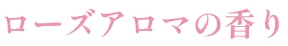 ローズアロマの香り